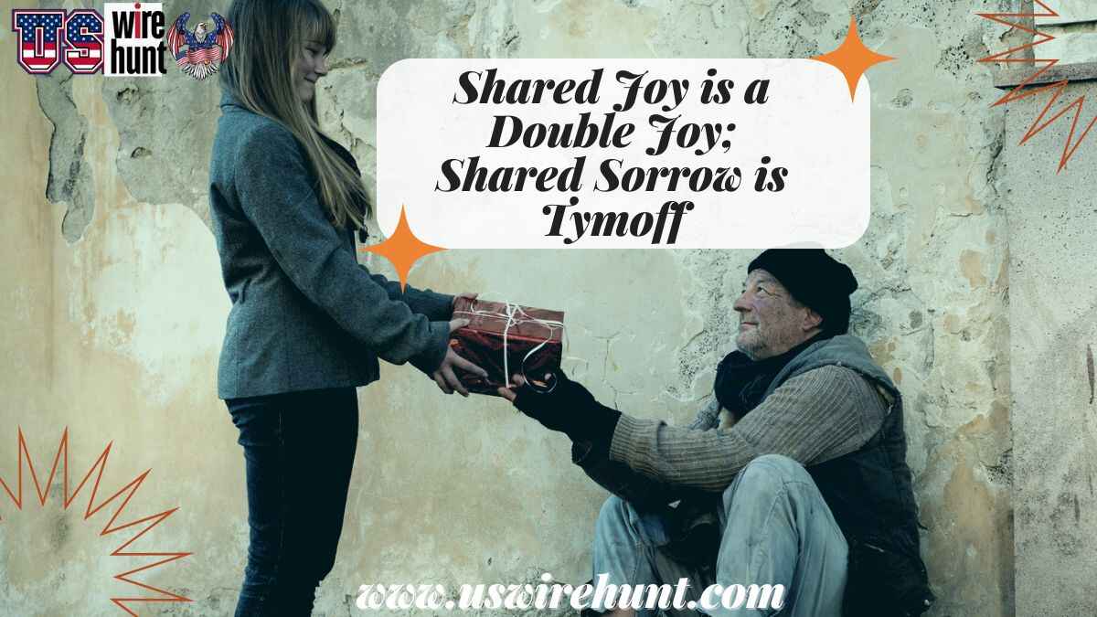 Shared Joy is a Double Joy; Shared Sorrow is Tymoff